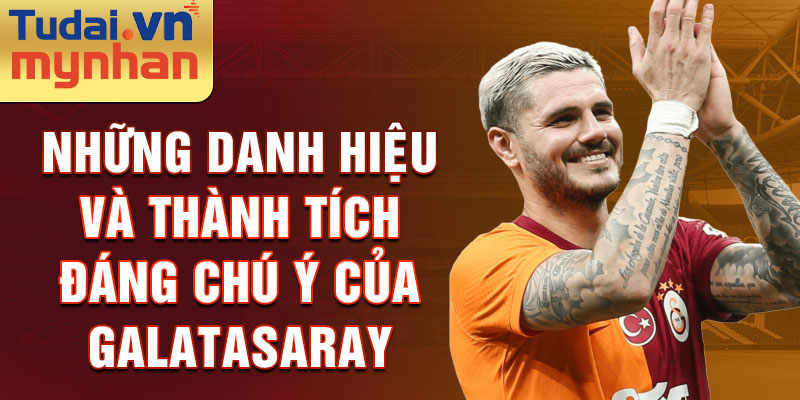 Những danh hiệu và thành tích đáng chú ý của galatasaray