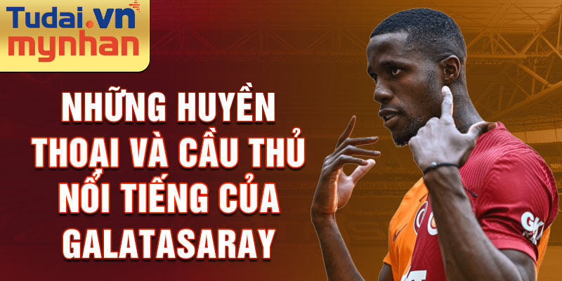 Những huyền thoại và cầu thủ nổi tiếng của Galatasaray