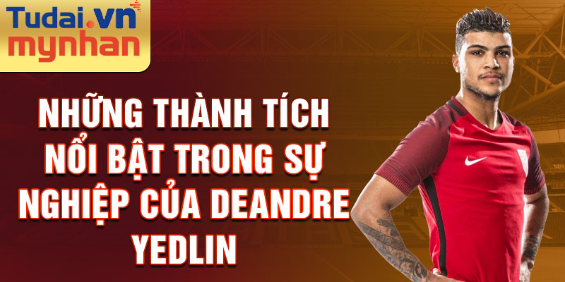 Những Thành tích Nổi bật trong Sự nghiệp của DeAndre Yedlin