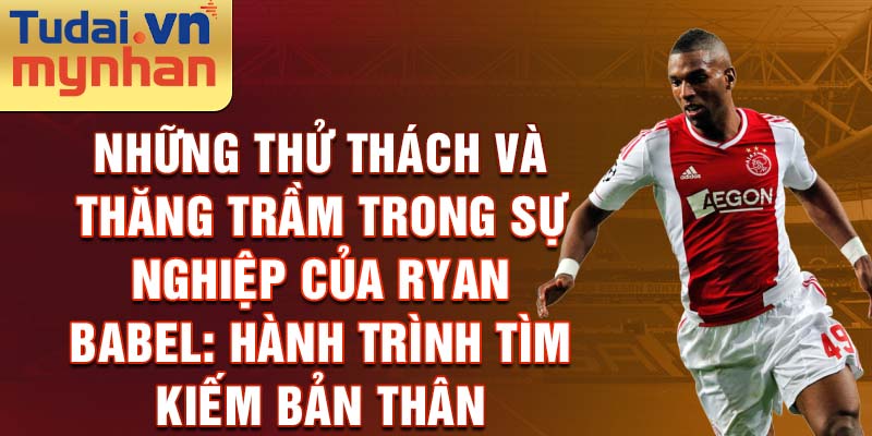 Những thử thách và thăng trầm trong sự nghiệp của ryan babel: hành trình tìm kiếm bản thân