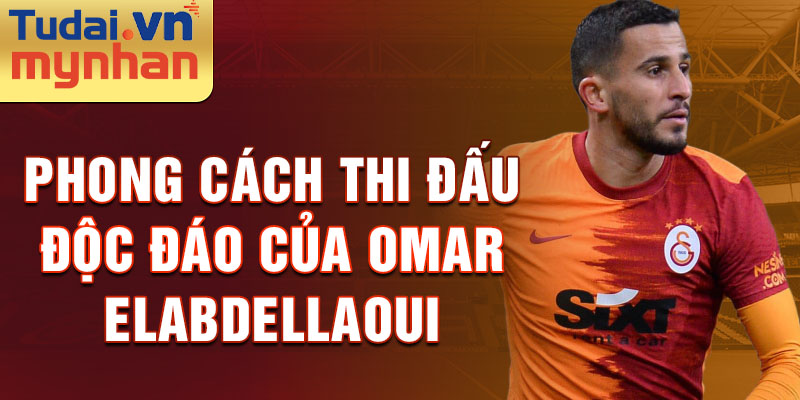 Phong cách thi đấu độc đáo của omar elabdellaoui