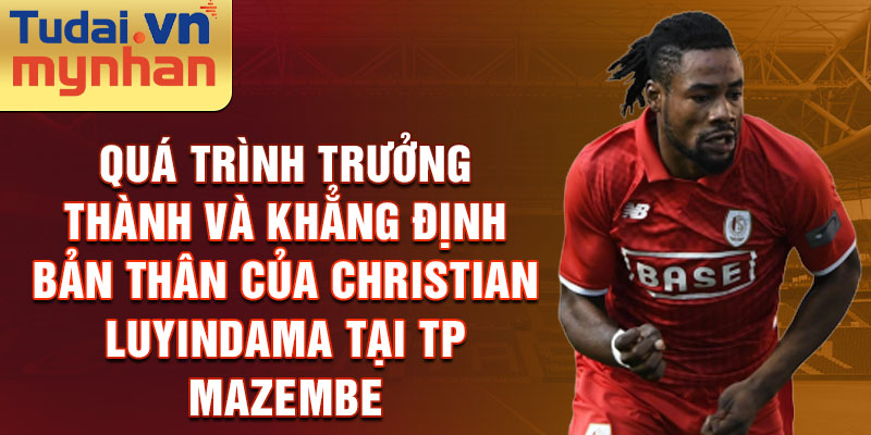 Quá trình trưởng thành và khẳng định bản thân của christian luyindama tại tp mazembe