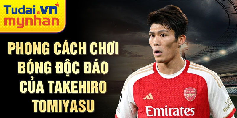 Phong cách chơi bóng độc đáo của takehiro tomiyasu