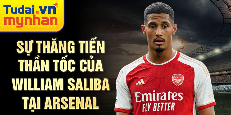 Sự thăng tiến thần tốc của william saliba tại arsenal