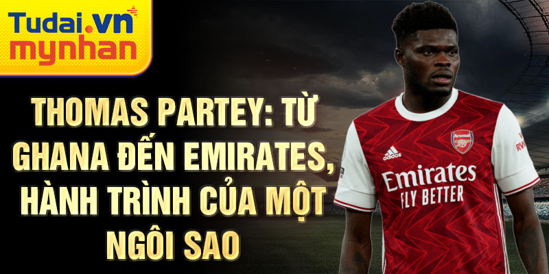 Thomas partey: từ ghana đến emirates, hành trình của một ngôi sao