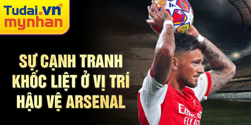 Sự cạnh tranh khốc liệt ở vị trí hậu vệ Arsenal