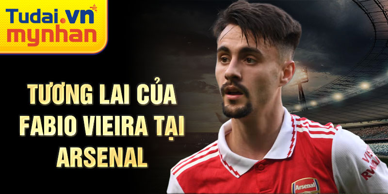 Tương lai của Fabio Vieira tại Arsenal