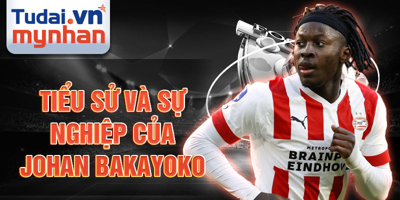 Tiểu sử và sự nghiệp của johan bakayoko