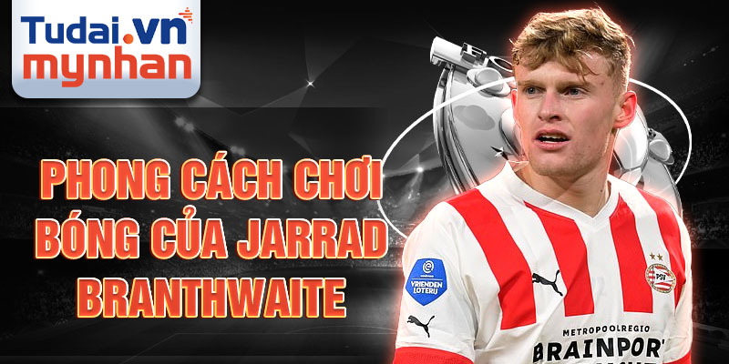 Phong cách chơi bóng của Jarrad Branthwaite