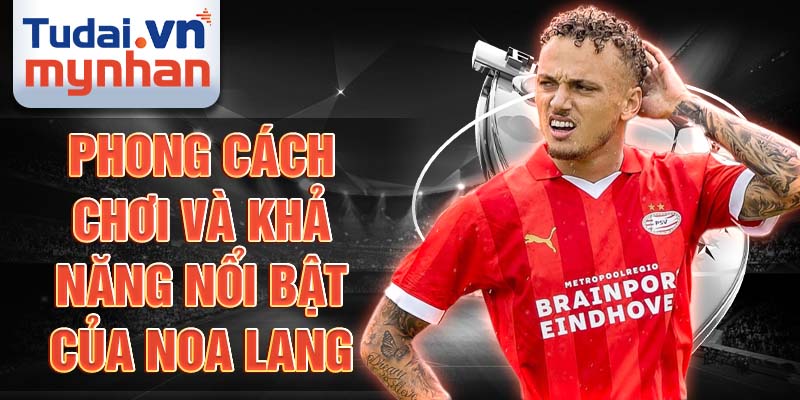 Phong cách chơi và khả năng nổi bật của Noa Lang