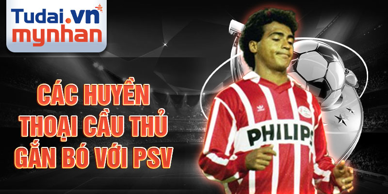 Các huyền thoại cầu thủ gắn bó với PSV