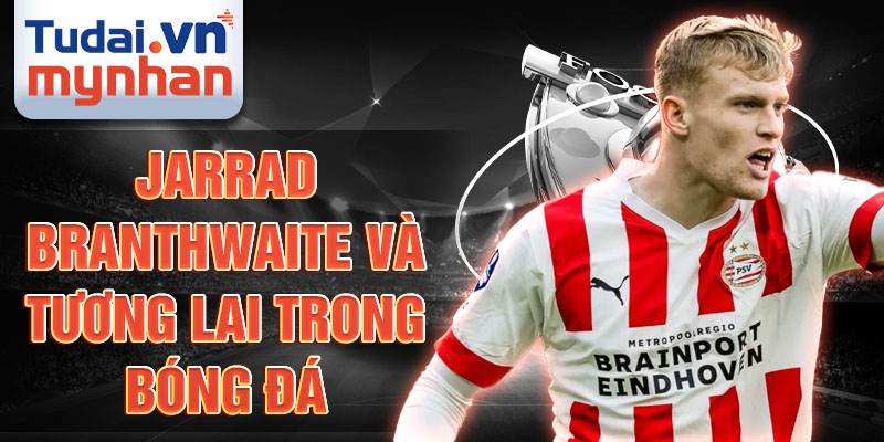 Jarrad Branthwaite và tương lai trong bóng đá