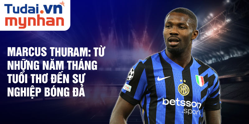 Marcus thuram: từ những năm tháng tuổi thơ đến sự nghiệp bóng đá