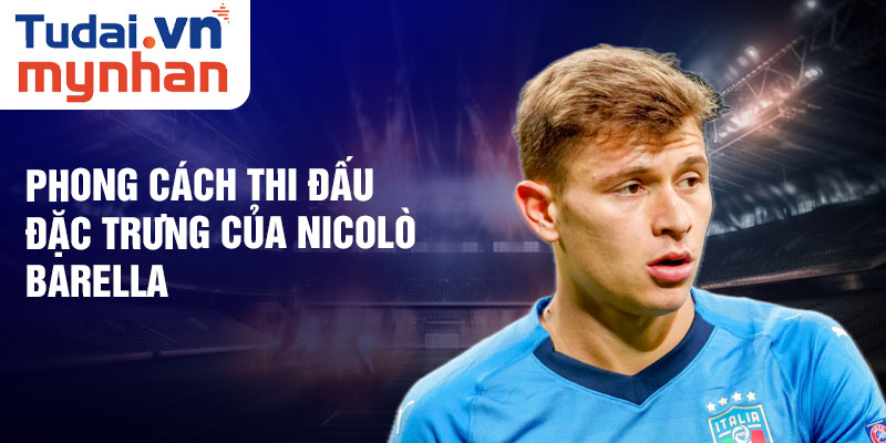 Phong cách thi đấu đặc trưng của Nicolò Barella