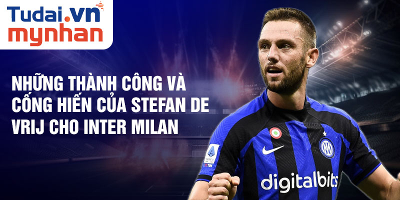 Những thành công và cống hiến của Stefan de Vrij cho Inter Milan