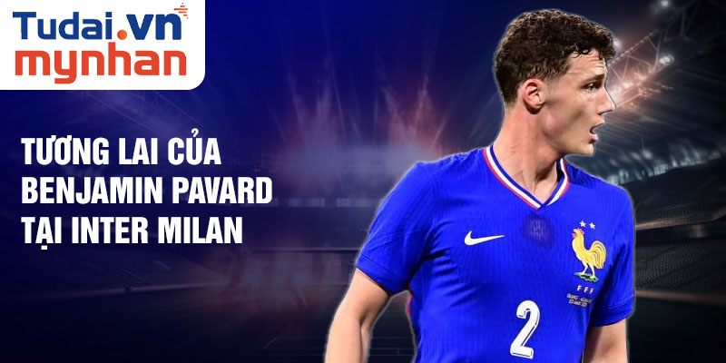 Tương lai của Benjamin Pavard tại Inter Milan